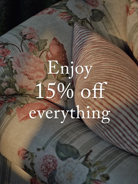 15% off made-to-order furniture and our exclusive fabrics.